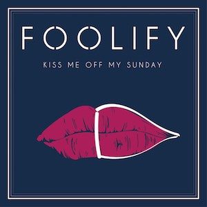 Foolify - Kiss Me Off My Sunday.jpg